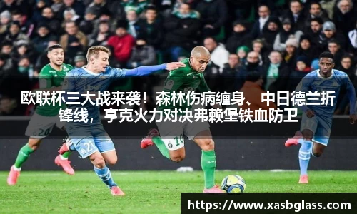 欧联杯三大战来袭！森林伤病缠身、中日德兰折锋线，亨克火力对决弗赖堡铁血防卫